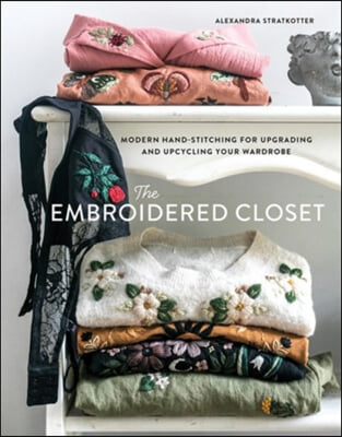 The Embroidered Closet: Modern Hand-Stitching for Upgrading and Upcycling Your Wardrobe