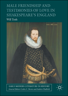 Male Friendship and Testimonies of Love in Shakespeare&#39;s England