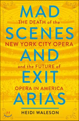 Mad Scenes and Exit Arias: The Death of the New York City Opera and the Future of Opera in America