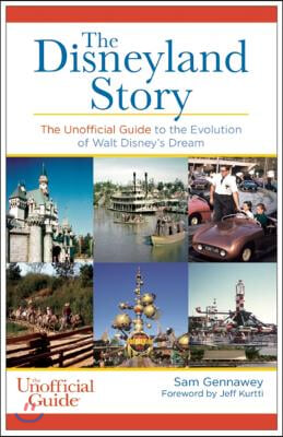 Disneyland Story: The Unofficial Guide to the Evolution of Walt Disney's Dream