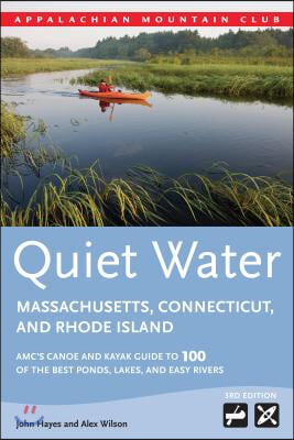 Quiet Water Massachusetts, Connecticut, and Rhode Island: AMC&#39;s Canoe and Kayak Guide to 100 of the Best Ponds, Lakes, and Easy Rivers