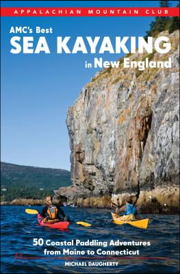 Amc&#39;s Best Sea Kayaking in New England: 50 Coastal Paddling Adventures from Maine to Connecticut