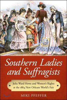 Southern Ladies and Suffragists: Julia Ward Howe and Women&#39;s Rights at the 1884 New Orleans World&#39;s Fair
