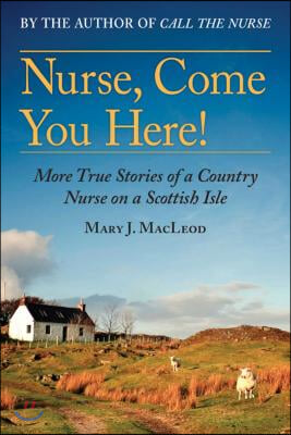 Nurse, Come You Here!: More True Stories of a Country Nurse on a Scottish Isle (the Country Nurse Series, Book Two)Volume 2