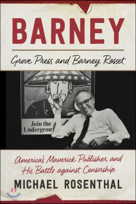 Barney: Grove Press and Barney Rosset, America&#39;s Maverick Publisher and His Battle Against Censorship