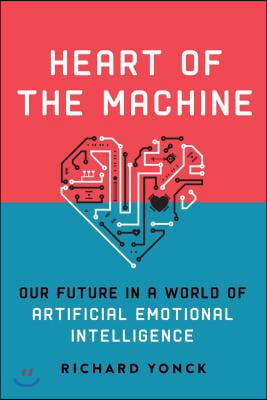 Heart of the Machine: Our Future in a World of Artificial Emotional Intelligence