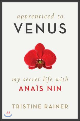 Apprenticed to Venus: My Secret Life with Anaïs Nin