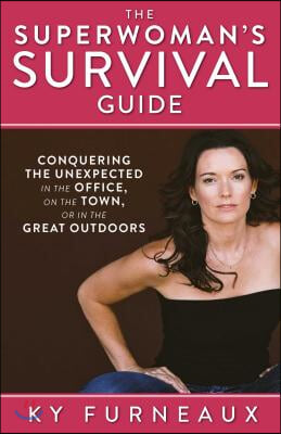 The Superwoman&#39;s Survival Guide: Conquering the Unexpected in the Office, on the Town, or in the Great Outdoors