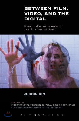 Between Film, Video, and the Digital: Hybrid Moving Images in the Post-Media Age