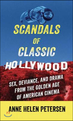 Scandals of Classic Hollywood: Sex, Deviance, and Drama from the Golden Age of American Cinema