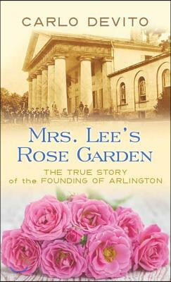 Mrs. Lee&#39;s Rose Garden: The True Story of the Founding of Arlington