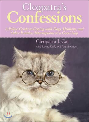 Cleopatra&#39;s Confessions: A Feline Guide to Coping with Dogs, Humans, and Other Pointless Interruptions to a Good Nap