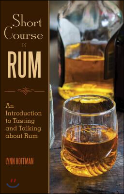 Short Course in Rum: A Guide to Tasting and Talking about Rum