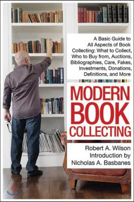 Modern Book Collecting: A Basic Guide to All Aspects of Book Collecting: What to Collect, Who to Buy From, Auctions, Bibliographies, Care, Fak