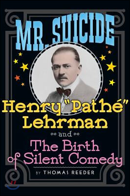 Mr. Suicide: Henry Path? Lehrman and Th E Birth of Silent Comedy (Hardback)