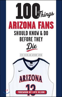 100 Things Arizona Fans Should Know &amp; Do Before They Die