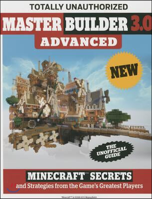 Master Builder 3.0 Advanced: Minecraft(r)(Tm) Secrets and Strategies from the Game's Greatest Players