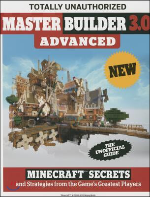 Master Builder 3.0 Advanced: Minecraft(r)(Tm) Secrets and Strategies from the Game&#39;s Greatest Players