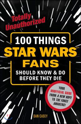 100 Things Star Wars Fans Should Know &amp; Do Before They Die