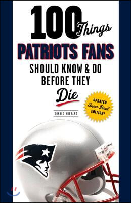 100 Things Patriots Fans Should Know &amp; Do Before They Die