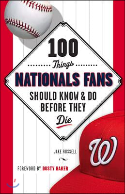 100 Things Nationals Fans Should Know &amp; Do Before They Die