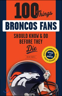 100 Things Broncos Fans Should Know &amp; Do Before They Die