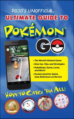 Pojo&#39;s Unofficial Ultimate Guide to Pokemon Go: How to Catch &#39;em All!