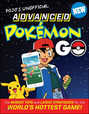 Pojo&#39;s Unofficial Advanced Pokemon Go: The Best Tips and Strategies for the World&#39;s Hottest Game!