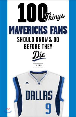 100 Things Mavericks Fans Should Know &amp; Do Before They Die