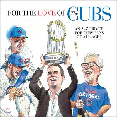 For the Love of the Cubs: An A-Z Primer for Cubs Fans of All Ages