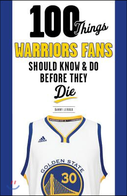 100 Things Warriors Fans Should Know &amp; Do Before They Die