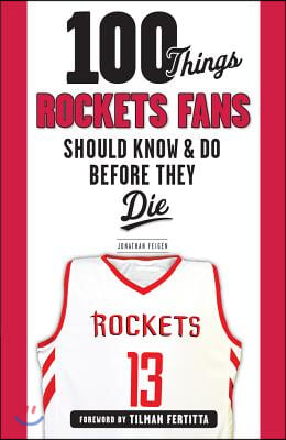 100 Things Rockets Fans Should Know &amp; Do Before They Die