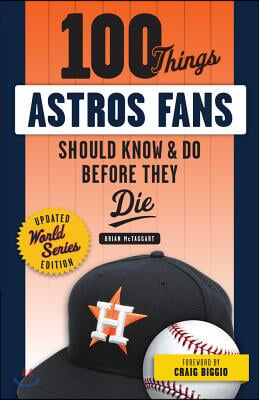 100 Things Astros Fans Should Know &amp; Do Before They Die (World Series Edition)