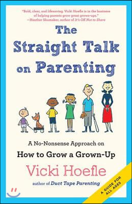 Straight Talk on Parenting: A No-Nonsense Approach on How to Grow a Grown-Up