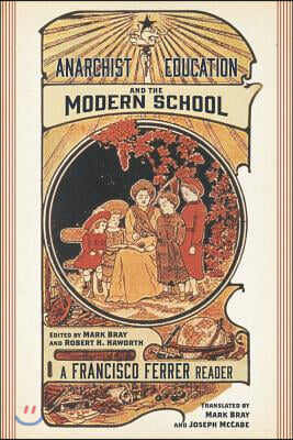 Anarchist Education and the Modern School: A Francisco Ferrer Reader