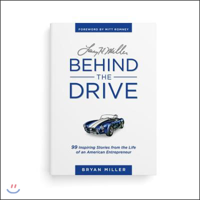 Larry H. Miller--Behind the Drive: 99 Inspiring Stories from the Life of an American Entrepreneur