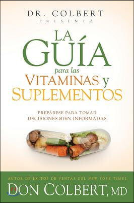 La Gu&#237;a Para Las Vitaminas Y Suplementos: Prep&#225;rese Para Tomar Decisiones Bien I Nformadas / Dr. Colbert&#39;s Guide to Vitamins and Supplements