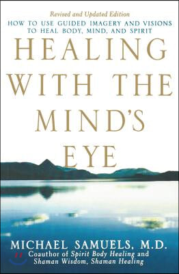 Healing with the Mind&#39;s Eye: How to Use Guided Imagery and Visions to Heal Body, Mind, and Spirit