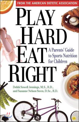 Play Hard, Eat Right: A Parent&#39;s Guide to Sports Nutrition for Children