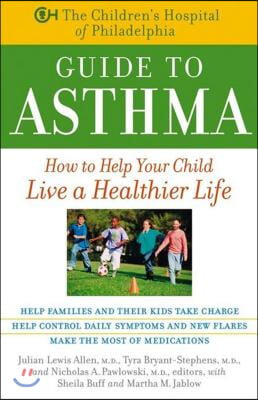 The Children's Hospital of Philadelphia Guide to Asthma: How to Help Your Child Live a Healthier Life