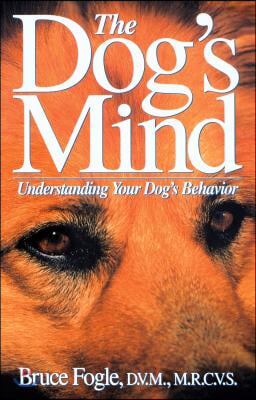 The Dog&#39;s Mind: Understanding Your Dog&#39;s Behavior