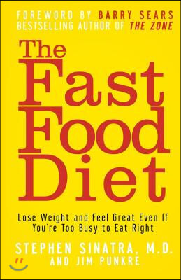 The Fast Food Diet: Lose Weight and Feel Great Even If You&#39;re Too Busy to Eat Right