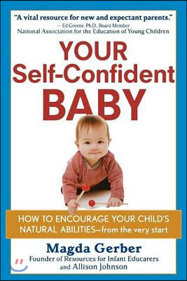 Your Self-Confident Baby: How to Encourage Your Child&#39;s Natural Abilities -- From the Very Start