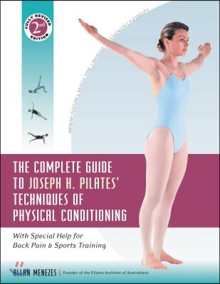 The Complete Guide to Joseph H. Pilates&#39; Techniques of Physical Conditioning: With Special Help for Back Pain and Sports Training