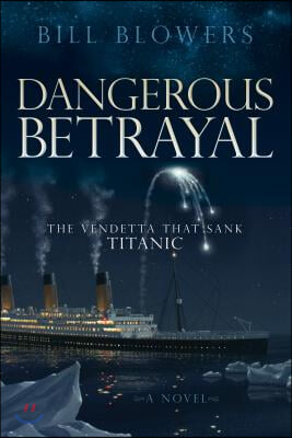 Dangerous Betrayal: The Vendetta That Sank Titanic