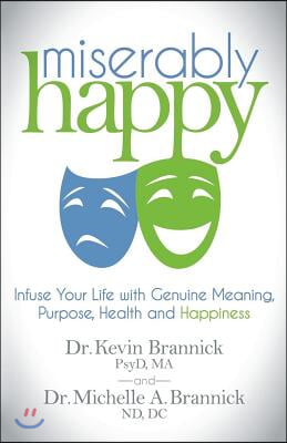 Miserably Happy: Infuse Your Life with Genuine Meaning, Purpose, Health, and Happiness