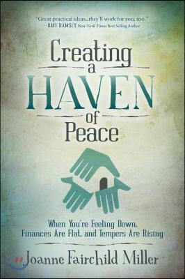 Creating a Haven of Peace: When You&#39;re Feeling Down, Finances Are Flat, and Tempers Are Rising