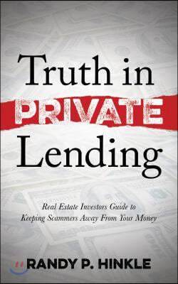 Truth in Private Lending: Real Estate Investors Guide to Keeping Scammers Away from Your Money