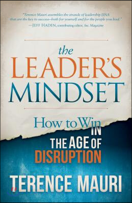 The Leader&#39;s Mindset: How to Win in the Age of Disruption