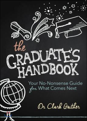 The Graduate&#39;s Handbook: Your No-Nonsense Guide for What Comes Next